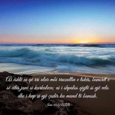 Picture 03 - Isaia 40:22 ALB - Ai është ai që rri ulur mbi rruzullin e - Bible Verse Picture