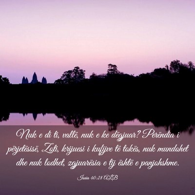 Picture 03 - Isaia 40:28 ALB - Nuk e di ti, vallë, nuk e ke dëgjuar? Perëndia - Bible Verse Picture