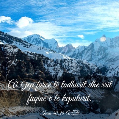 Picture 03 - Isaia 40:29 ALB - Ai i jep forcë të lodhurit dhe rrit fuqinë e - Bible Verse Picture