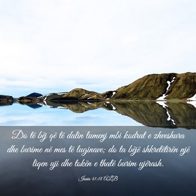 Picture 03 - Isaia 41:18 ALB - Do të bëj që të dalin lumenj mbi kodrat e - Bible Verse Picture