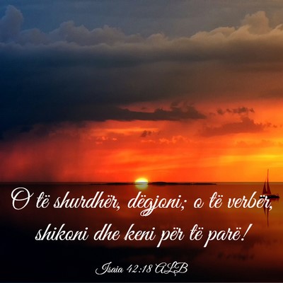 Picture 03 - Isaia 42:18 ALB - O të shurdhër, dëgjoni; o të verbër, shikoni - Bible Verse Picture
