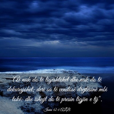 Picture 03 - Isaia 42:4 ALB - Ai nuk do të ligështohet dhe nuk do të - Bible Verse Picture