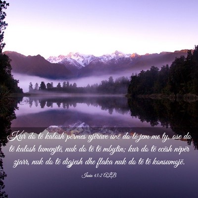 Picture 03 - Isaia 43:2 ALB - Kur do të kalosh përmes ujërave unë do të - Bible Verse Picture