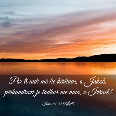 Picture 03 - Isaia 43:22 ALB - Por ti nuk më ke kërkuar, o Jakob, përkundrazi - Bible Verse Picture