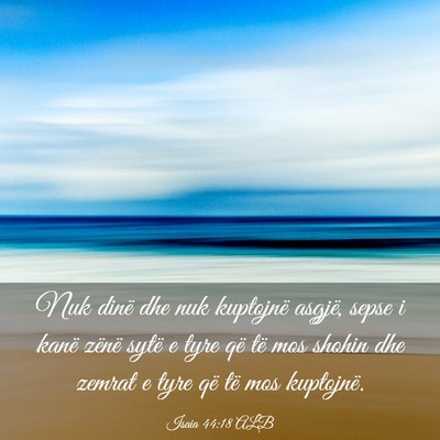 Picture 03 - Isaia 44:18 ALB - Nuk dinë dhe nuk kuptojnë asgjë, sepse i kanë - Bible Verse Picture