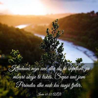 Picture 03 - Isaia 45:22 ALB - Kthehuni nga unë dhe do të shpëtoni, ju mbarë - Bible Verse Picture