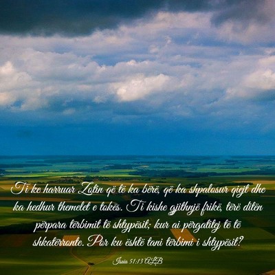 Picture 03 - Isaia 51:13 ALB - Ti ke harruar Zotin që të ka bërë, që ka - Bible Verse Picture