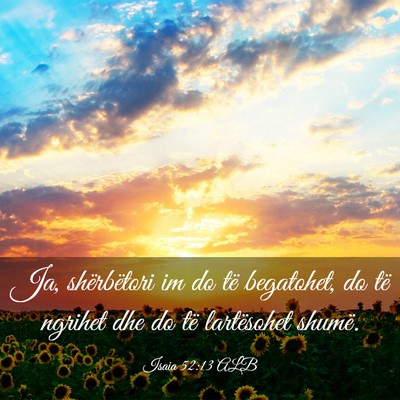 Picture 03 - Isaia 52:13 ALB - Ja, shërbëtori im do të begatohet, do të - Bible Verse Picture