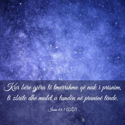 Picture 03 - Isaia 64:3 ALB - Kur bëre gjëra të tmerrshme që nuk i prisnim, - Bible Verse Picture
