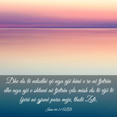 Picture 03 - Isaia 66:23 ALB - Dhe do të ndodhë që nga një hënë e re në - Bible Verse Picture