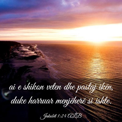 Picture 03 - Jakobit 1:24 ALB - ai e shikon veten dhe pastaj ikën, duke harruar - Bible Verse Picture