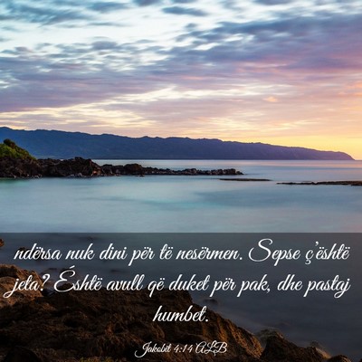 Picture 03 - Jakobit 4:14 ALB - ndërsa nuk dini për të nesërmen. Sepse - Bible Verse Picture