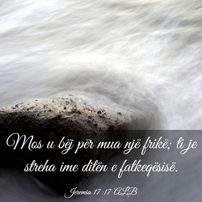 Picture 03 - Jeremia 17:17 ALB - Mos u bëj për mua një frikë; ti je streha ime - Bible Verse Picture