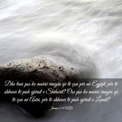 Picture 03 - Jeremia 2:18 ALB - Dhe tani pse ke marrë rrugën që të çon për - Bible Verse Picture