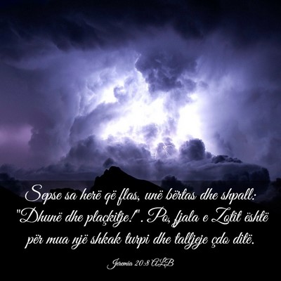 Picture 03 - Jeremia 20:8 ALB - Sepse sa herë që flas, unë bërtas dhe shpall: - Bible Verse Picture