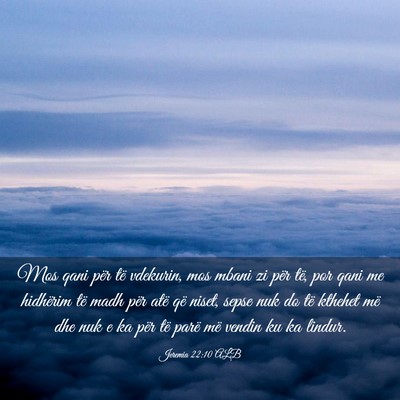 Picture 03 - Jeremia 22:10 ALB - Mos qani për të vdekurin, mos mbani zi për - Bible Verse Picture