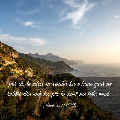 Picture 03 - Jeremia 22:12 ALB - por do të vdesë në vendin ku e kanë çuar në - Bible Verse Picture