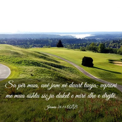 Picture 03 - Jeremia 26:14 ALB - Sa për mua, unë jam në duart tuaja; veproni me - Bible Verse Picture