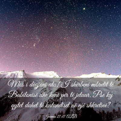 Picture 03 - Jeremia 27:17 ALB - Mos i dëgjoni ata! I shërbeni mbretit të - Bible Verse Picture