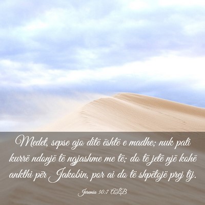 Picture 03 - Jeremia 30:7 ALB - Medet, sepse ajo ditë është e madhe; nuk pati - Bible Verse Picture