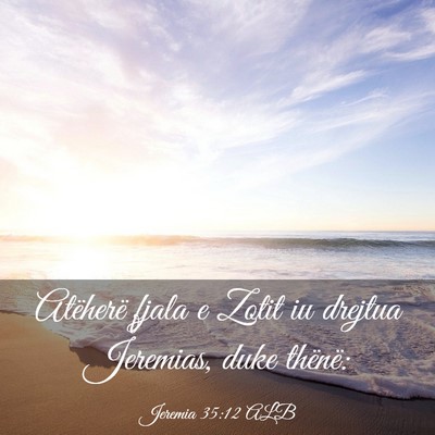 Picture 03 - Jeremia 35:12 ALB - Atëherë fjala e Zotit iu drejtua Jeremias, duke - Bible Verse Picture