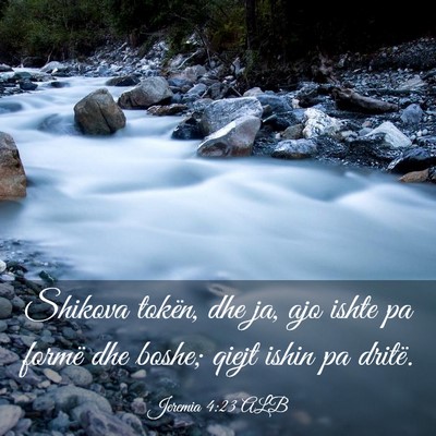 Picture 03 - Jeremia 4:23 ALB - Shikova tokën, dhe ja, ajo ishte pa formë dhe - Bible Verse Picture