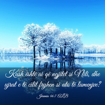 Picture 03 - Jeremia 46:7 ALB - Kush është ai që ngjitet si Nili, dhe ujrat e - Bible Verse Picture
