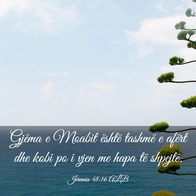 Picture 03 - Jeremia 48:16 ALB - Gjëma e Moabit është tashmë e afërt dhe kobi - Bible Verse Picture