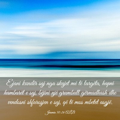 Picture 03 - Jeremia 50:26 ALB - Ejani kundër saj nga skajet më të largëta, - Bible Verse Picture