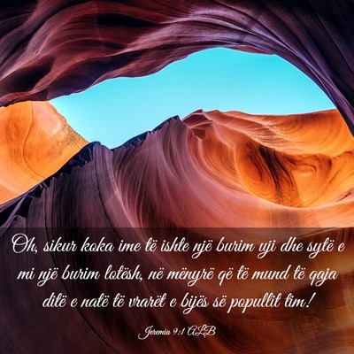 Picture 03 - Jeremia 9:1 ALB - Oh, sikur koka ime të ishte një burim uji dhe - Bible Verse Picture