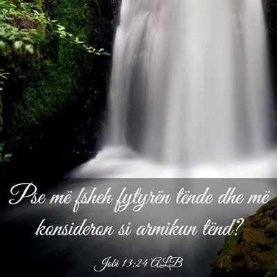 Picture 03 - Jobi 13:24 ALB - Pse më fsheh fytyrën tënde dhe më konsideron - Bible Verse Picture
