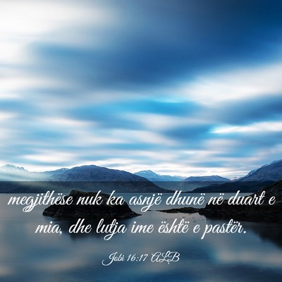 Picture 03 - Jobi 16:17 ALB - megjithëse nuk ka asnjë dhunë në duart e mia, - Bible Verse Picture