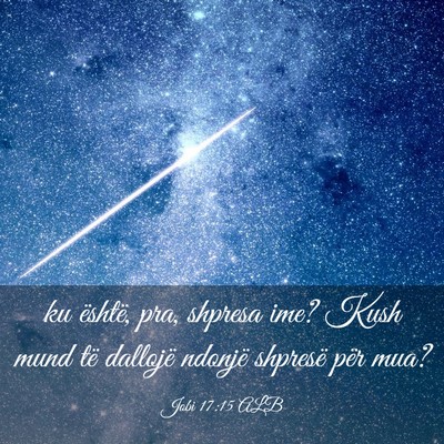 Picture 03 - Jobi 17:15 ALB - ku është, pra, shpresa ime? Kush mund të - Bible Verse Picture