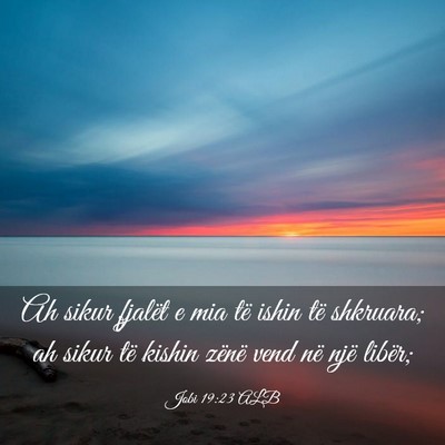 Picture 03 - Jobi 19:23 ALB - Ah sikur fjalët e mia të ishin të shkruara; ah - Bible Verse Picture