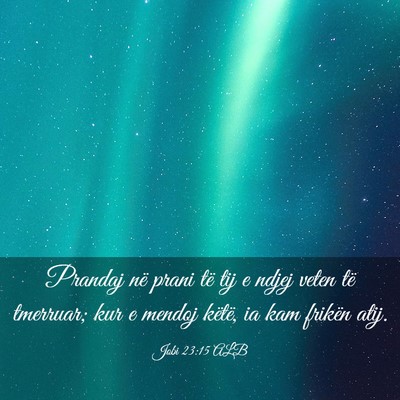 Picture 03 - Jobi 23:15 ALB - Prandaj në prani të tij e ndjej veten të - Bible Verse Picture
