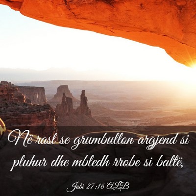 Picture 03 - Jobi 27:16 ALB - Në rast se grumbullon argjend si pluhur dhe - Bible Verse Picture
