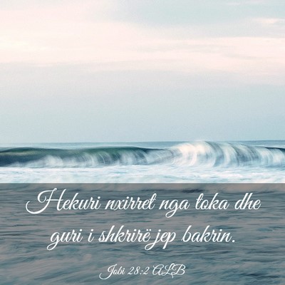 Picture 03 - Jobi 28:2 ALB - Hekuri nxirret nga toka dhe guri i shkrirë jep - Bible Verse Picture