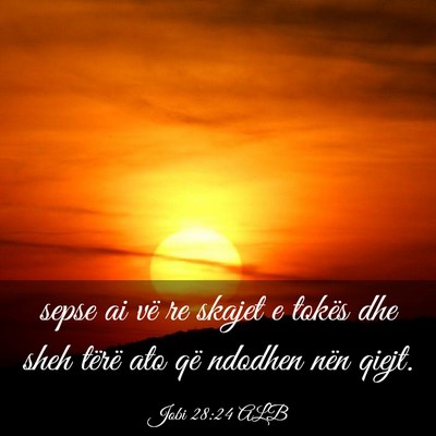 Picture 03 - Jobi 28:24 ALB - sepse ai vë re skajet e tokës dhe sheh tërë - Bible Verse Picture