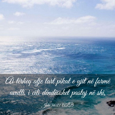 Picture 03 - Jobi 36:27 ALB - Ai tërheq atje lart pikat e ujit në formë - Bible Verse Picture