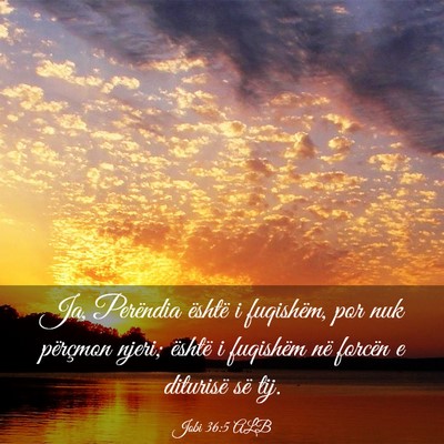 Picture 03 - Jobi 36:5 ALB - Ja, Perëndia është i fuqishëm, por nuk - Bible Verse Picture