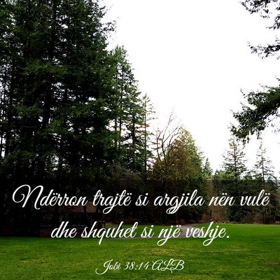 Picture 03 - Jobi 38:14 ALB - Ndërron trajtë si argjila nën vulë dhe - Bible Verse Picture