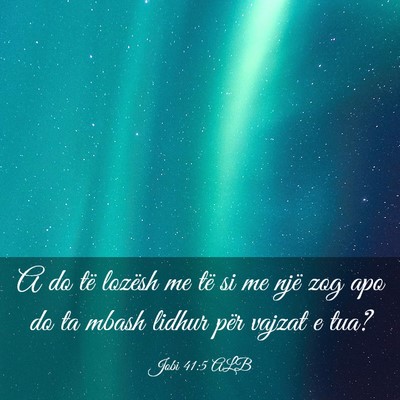 Picture 03 - Jobi 41:5 ALB - A do të lozësh me të si me një zog apo do ta - Bible Verse Picture