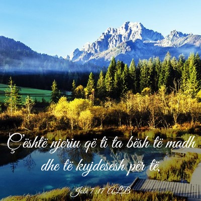 Picture 03 - Jobi 7:17 ALB - Ç’është njeriu që ti ta bësh të madh dhe - Bible Verse Picture