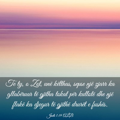 Picture 03 - Joeli 1:19 ALB - Te ty, o Zot, unë këlthas, sepse një zjarr ka - Bible Verse Picture