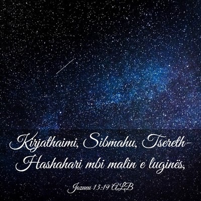 Picture 03 - Jozueu 13:19 ALB - Kirjathaimi, Sibmahu, Tsereth-Hashahari mbi malin - Bible Verse Picture