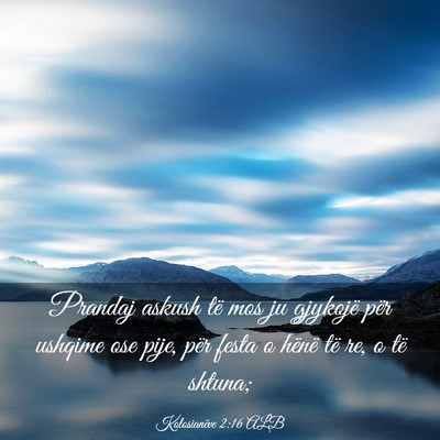 Picture 03 - Kolosianëve 2:16 ALB - Prandaj askush të mos ju gjykojë për ushqime - Bible Verse Picture