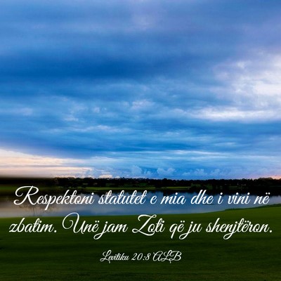 Picture 03 - Levitiku 20:8 ALB - Respektoni statutet e mia dhe i vini në zbatim. - Bible Verse Picture