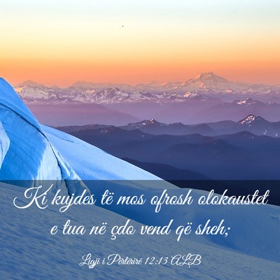 Picture 03 - Ligji i Përtërirë 12:13 ALB - Ki kujdes të mos ofrosh olokaustet e tua në - Bible Verse Picture