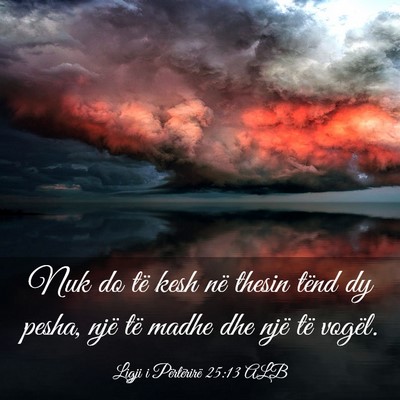 Picture 03 - Ligji i Përtërirë 25:13 ALB - Nuk do të kesh në thesin tënd dy pesha, një - Bible Verse Picture