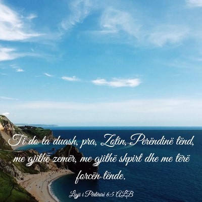 Picture 03 - Ligji i Përtërirë 6:5 ALB - Ti do ta duash, pra, Zotin, Perëndinë tënd, me - Bible Verse Picture